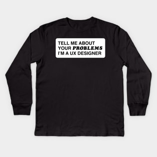 Tell me about your problems. I'm a UX designer Kids Long Sleeve T-Shirt